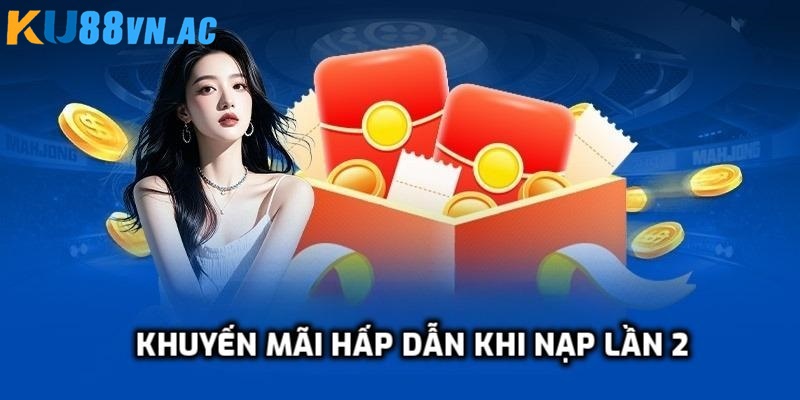 Sự Kiện - Khuyến Mãi Ku88 3 Ưu đãi hấp dẫn khi nạp lần hai