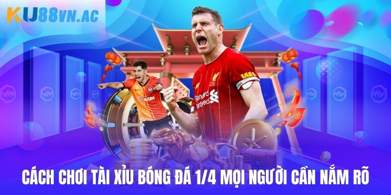Cách Chơi Tài Xỉu Bóng Đá Ku88 Để Kiếm Tiền Hiệu Quả 2 Cách chơi tài xỉu bóng đá 1/4 mọi người cần nắm rõ