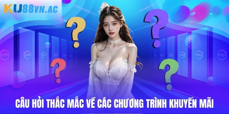 FAQ - Câu Hỏi Liên Quan Ku88 4 FAQ - Câu hỏi liên quan về quá trình nhận khuyến mãi
