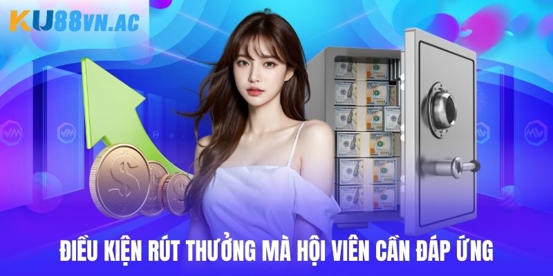 Rút Tiền Ku88 1 Điều kiện khi rút thưởng tại Ku88 mà người dùng cần đáp ứng