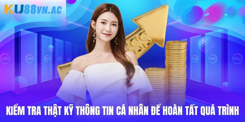 Rút Tiền Ku88 3 Kiểm tra kỹ dữ liệu cá nhân trước khi kết thúc quá trình giao dịch