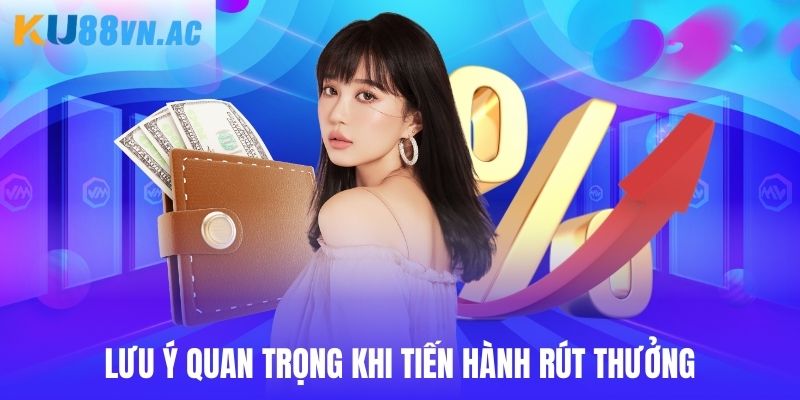 Rút Tiền Ku88 4 Lưu ý quan trọng dành cho người dùng khi thao tác rút tiền Ku88