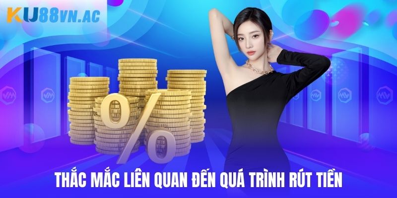 Rút Tiền Ku88 5 Thắc mắc liên quan đến quá trình rút tiền Ku88 hội viên cần nắm