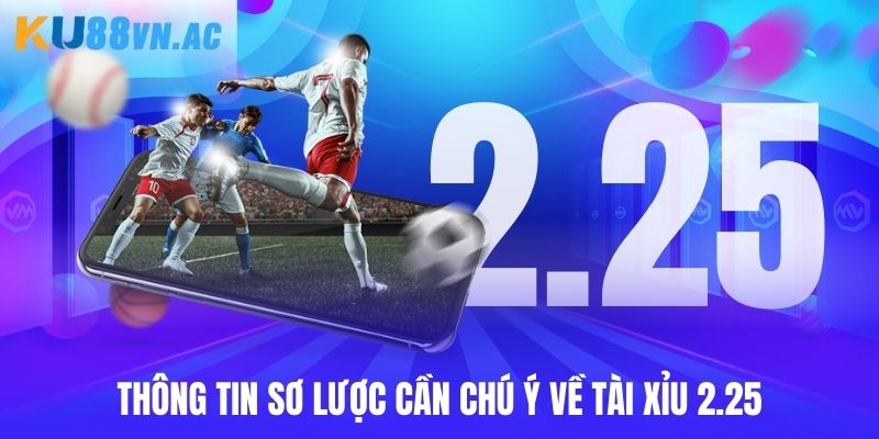 Tài Xỉu 2.25 - Bí Quyết Đầu Tư Cá Độ Bất Bại Cho Cược Thủ 2 Thông tin sơ lược cần chú ý về tài xỉu 2.25