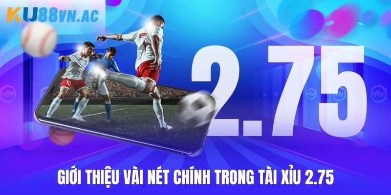 Tài Xỉu 2.75 - Hướng Dẫn Người Dùng Chốt Thưởng Khủng 2025 2 Giới thiệu vài nét chính trong tài xỉu 2.75