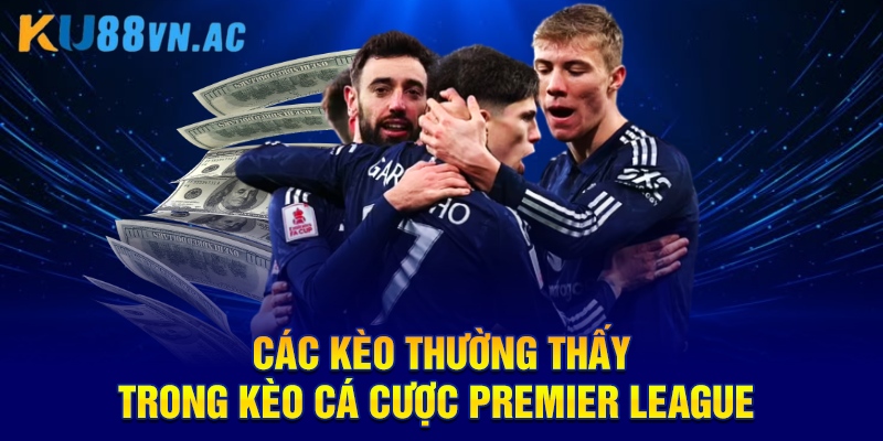 Kèo Nhà Cái Premier League - Cập Nhật Các Kèo Thơm KU88 4 Các kèo thường thấy trong kèo cá cược Premier League
