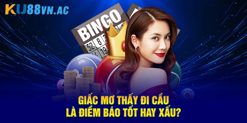 Giấc mơ thấy đi cầu là điềm báo tốt hay xấu?