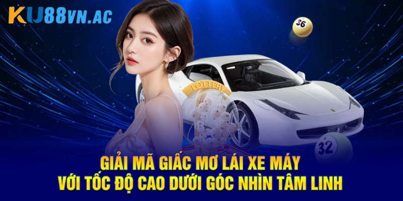 Mơ Lái Xe Máy Với Tốc Độ Cao KU88 - Con Số Nên Đầu Tư 2025 4 Giải mã giấc mơ lái xe máy với tốc độ cao dưới góc nhìn tâm linh