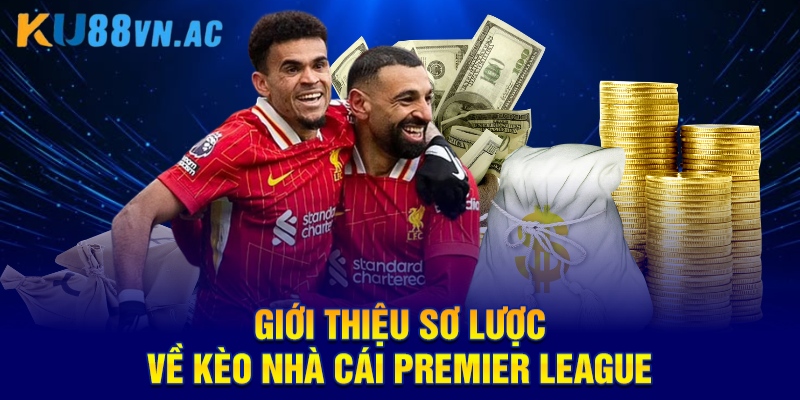 Kèo Nhà Cái Premier League - Cập Nhật Các Kèo Thơm KU88 2 Giới thiệu sơ lược về kèo nhà cái Premier League