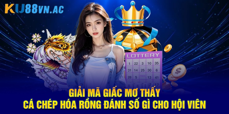 Giải mã giấc mơ thấy cá chép hóa rồng đánh số gì cho hội viên