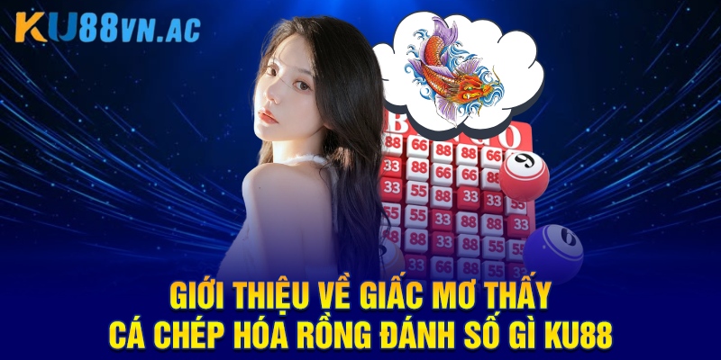 Giới thiệu về giấc mơ thấy cá chép hóa rồng đánh số gì KU88