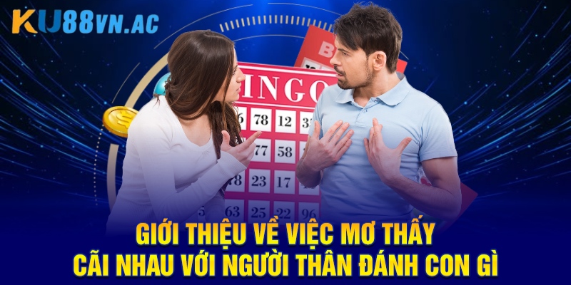 Giới thiệu về việc mơ thấy cãi nhau với người thân đánh con gì