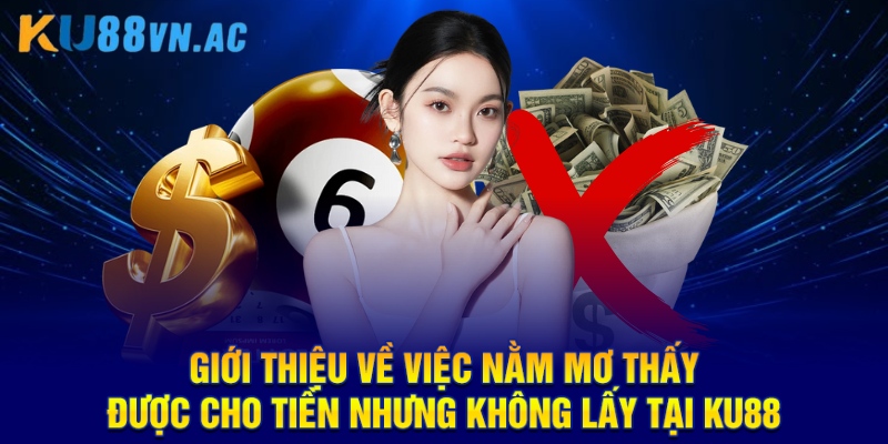 Nằm Mơ Thấy Được Cho Tiền Nhưng Không Lấy Tại KU88 2 Giới thiệu về việc nằm mơ thấy được cho tiền nhưng không lấy tại KU88