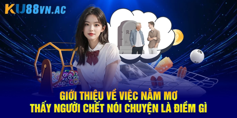 Giới thiệu về việc nằm mơ thấy người chết nói chuyện là điềm gì