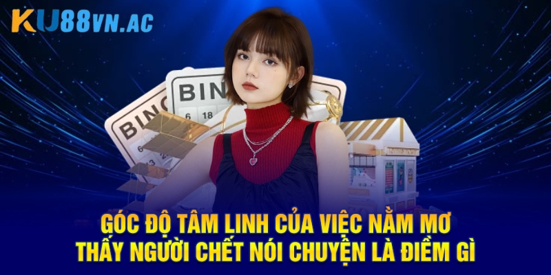 Góc nhìn tâm linh của việc nằm mơ thấy người chết nói chuyện là điềm gì