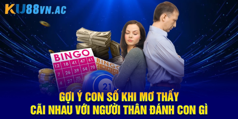 Gợi ý con số khi mơ thấy cãi nhau với người thân đánh con gì