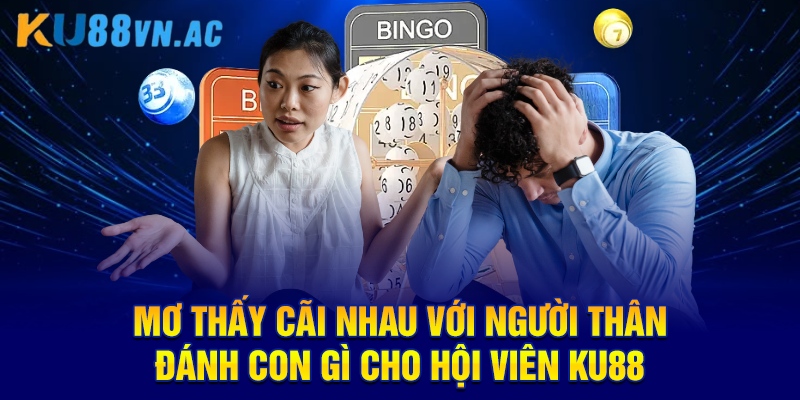 Mơ Thấy Cãi Nhau Với Người Thân Đánh Con Gì KU88