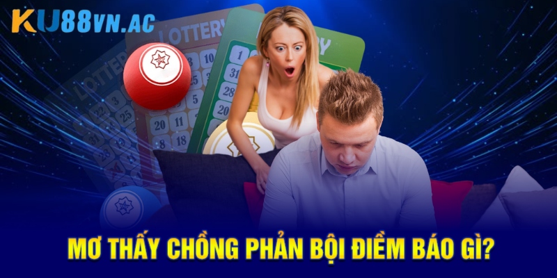 Mơ Thấy Chồng Phản Bội Điềm Báo Gì? Số May Mắn Số Mấy? 5 Mơ thấy chồng phản bội điềm báo gì?