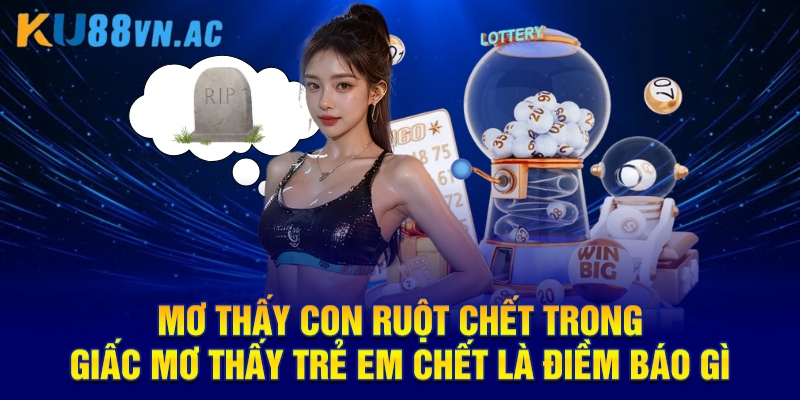 Mơ Thấy Trẻ Em Chết Là Điềm Báo Gì KU88 - Chốt Con Số Đầu Tư  3 Mơ thấy con ruột chết trong giấc mơ thấy trẻ em chết là điềm báo gì