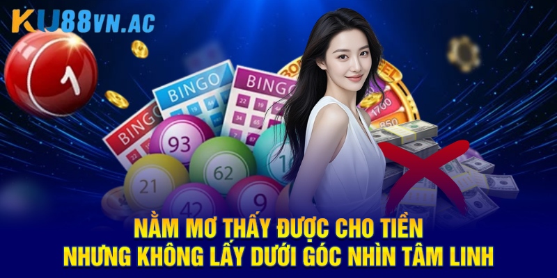 Nằm Mơ Thấy Được Cho Tiền Nhưng Không Lấy Tại KU88 3 Nằm mơ thấy được cho tiền nhưng không lấy dưới góc nhìn tâm linh