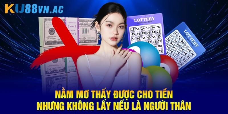 Nằm Mơ Thấy Được Cho Tiền Nhưng Không Lấy Tại KU88 4 Nằm mơ thấy được cho tiền nhưng không lấy nếu là người thân