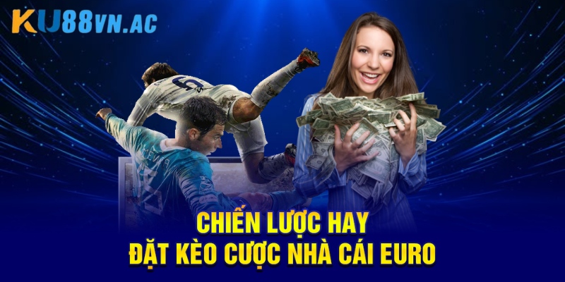 Tìm Hiểu Kèo Nhà Cái Euro Và Những Điều Cần Nắm Rõ 5 Chiến lược hay đặt kèo cược nhà cái euro