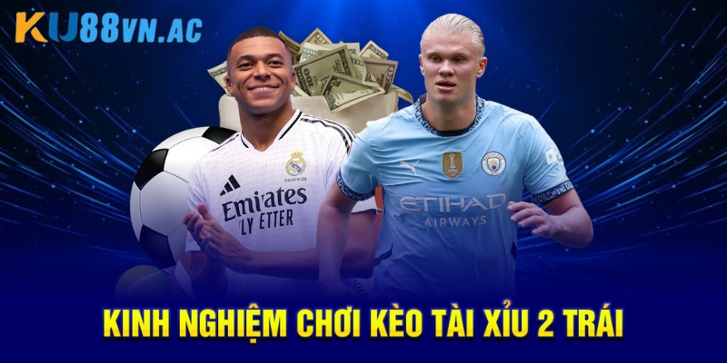 Kèo Tài Xỉu 2 Trái: Hướng Dẫn Chi Tiết Cho Người Mới 5 Kinh nghiệm chơi kèo tài xỉu 2 trái