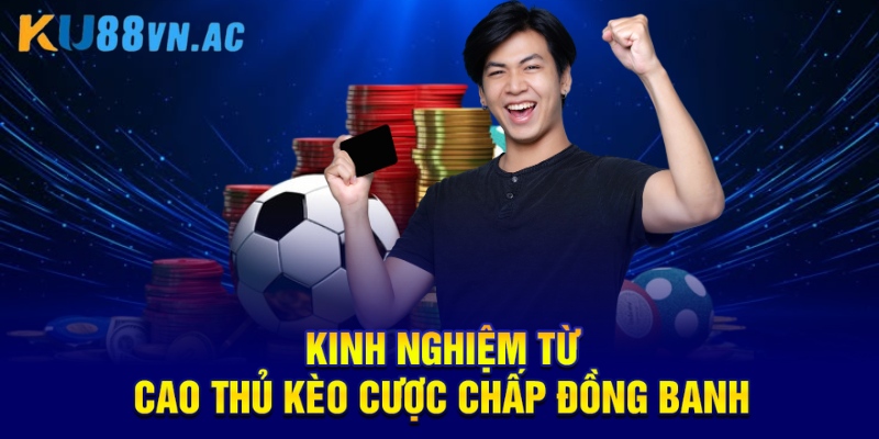 Kèo Chấp Đồng Banh Là Gì? Hướng Dẫn Đặt Cược Chuẩn Xác 5 Kinh nghiệm từ cao thủ kèo cược chấp đồng banh