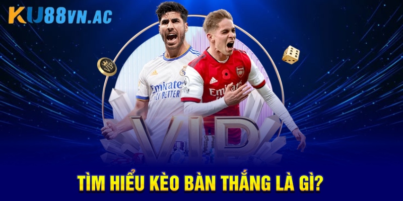 Cách Đọc Kèo Bàn Thắng Bóng Đá Chuẩn Xác Nhất tuyệt đối 2 Tìm hiểu kèo bàn thắng là gì?