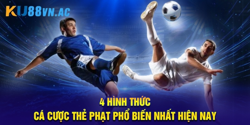 4 hình thức cá cược thẻ phạt phổ biến nhất hiện nay.