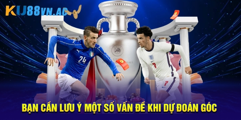 Tài Xỉu Phạt Góc - Tất Cả Thông Tin Người Mới Cần Biết 3 Bạn cần lưu ý một số vấn đề khi dự đoán góc