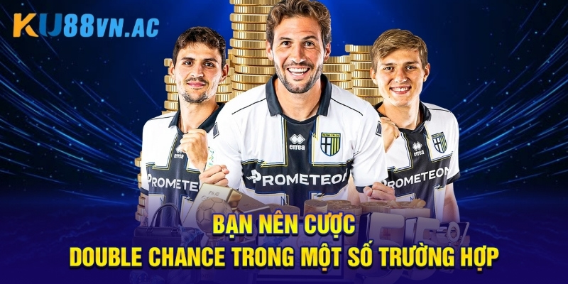 Kèo Cơ Hội Kép - Hướng Dẫn Chơi Và Mẹo Bắt Cực Chuẩn 3 Bạn nên cược double chance trong một số trường hợp