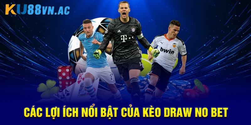 Kèo Draw No Bet Là Gì? Khái Niệm Và Ý Nghĩa Cơ Bản   3 Các lợi ích nổi bật của kèo Draw No Bet