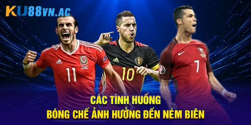 Kèo Ném Biên Ku88 - 6 Bí Quyết Thắng Lớn Không Thể Bỏ Qua 4 Các tình huống bóng chế ảnh hưởng đến ném biên.