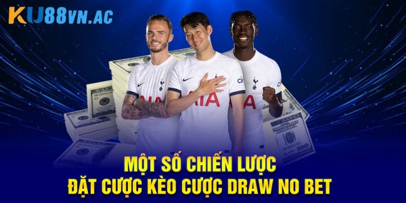 Kèo Draw No Bet Là Gì? Khái Niệm Và Ý Nghĩa Cơ Bản   4 Một số chiến lược đặt cược kèo cược Draw No Bet