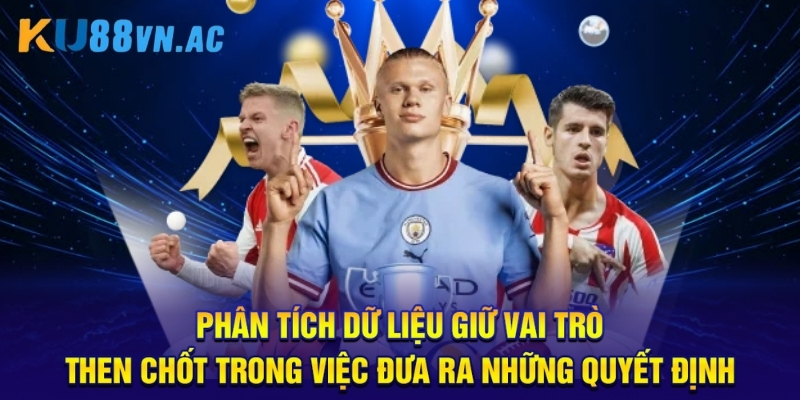 Cược Tỷ Số Chính Xác - 5 Bí Quyết “Hốt Bạc” Từ Các Cao Thủ 2 Phân tích dữ liệu giữ vai trò then chốt trong việc đưa ra những quyết định.
