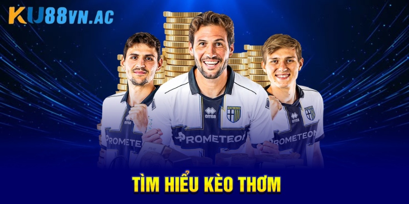 Kèo Thơm Là Gì? Giải Mã Thuật Ngữ Cá Cược Hot Nhất 2 Tìm hiểu kèo thơm