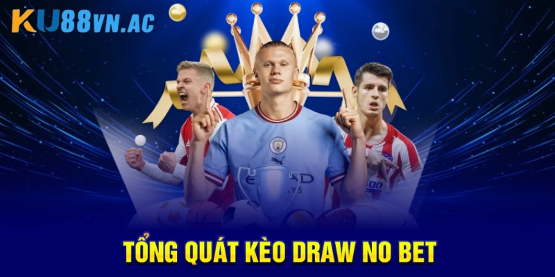 Kèo Draw No Bet Là Gì? Khái Niệm Và Ý Nghĩa Cơ Bản   2 Tổng quát Kèo Draw No Bet