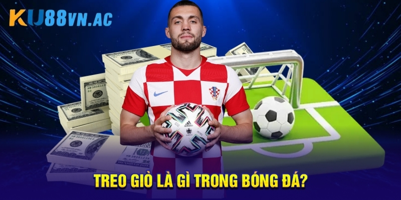 Treo Giò Là Gì? 3 Điều Cần Biết Khi Treo Giò Tại Ku88 2 Treo giò là gì trong bóng đá?