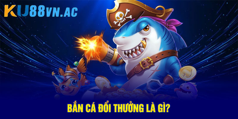 Bắn Cá Đổi Thưởng – Giải Trí Hấp Dẫn Và Nhận Thưởng Lớn
