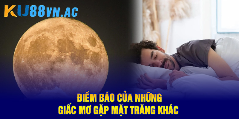 Điềm báo của những giấc mơ gặp mặt trăng khác 