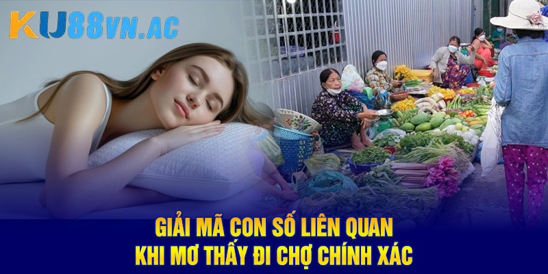 Mơ Thấy Đi Chợ - Khám Phá Bí Ẩn, Điềm Báo Tốt Hay Xấu 2 Giải mã con số liên quan khi mơ thấy đi chợ chính xác