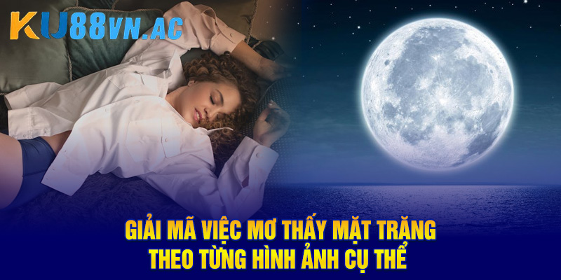 Mơ Thấy Mặt Trăng Báo Hiệu Điềm Gì? Con Số Tài Lộc Cho Bạn
