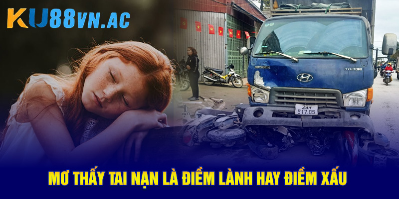 Mơ Thấy Tai Nạn Giao Thông - 15+ Điềm Báo Và Con Số Từ Ku88 4 Mơ thấy tai nạn là điềm lành hay điềm xấu
