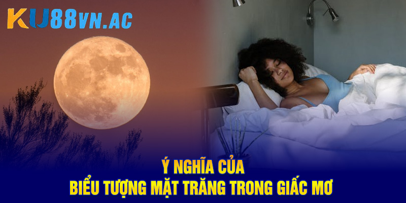 Ý nghĩa của biểu tượng mặt trăng trong giấc mơ 